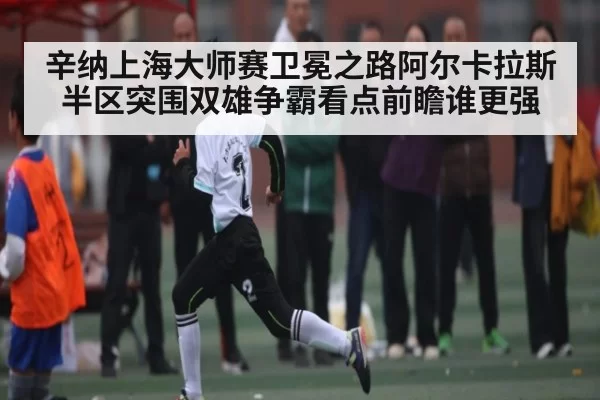 辛纳上海大师赛卫冕之路阿尔卡拉斯半区突围双雄争霸看点前瞻谁更强